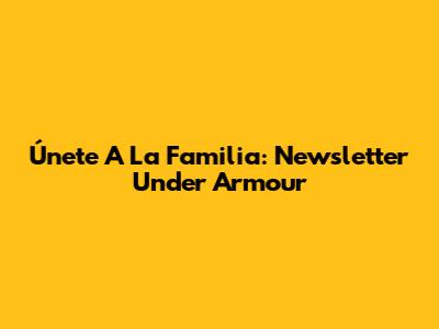 Únete A La Familia: Newsletter Under Armour