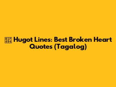 💔 Hugot Lines: Best Broken Heart Quotes (Tagalog)