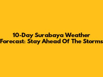 10-Day Surabaya Weather Forecast: Stay Ahead Of The Storms