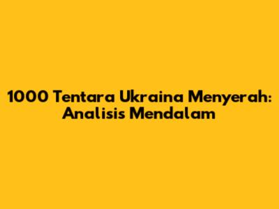 1000 Tentara Ukraina Menyerah: Analisis Mendalam