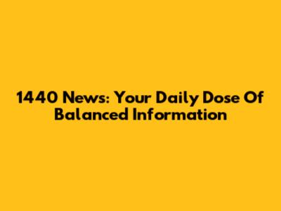 1440 News: Your Daily Dose Of Balanced Information