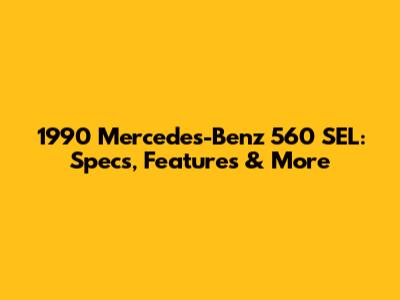 1990 Mercedes-Benz 560 SEL: Specs, Features & More