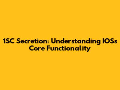 1SC Secretion: Understanding IOS's Core Functionality