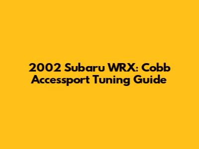 2002 Subaru WRX: Cobb Accessport Tuning Guide