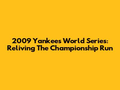 2009 Yankees World Series: Reliving The Championship Run