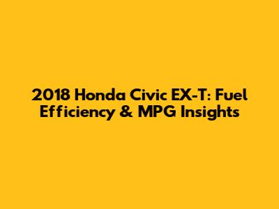 2018 Honda Civic EX-T: Fuel Efficiency & MPG Insights