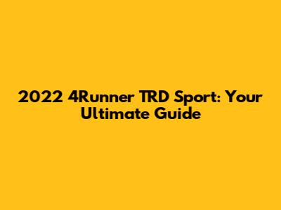 2022 4Runner TRD Sport: Your Ultimate Guide