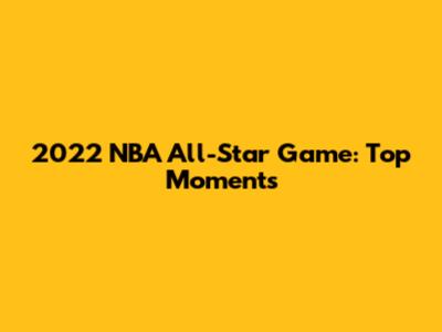 2022 NBA All-Star Game: Top Moments