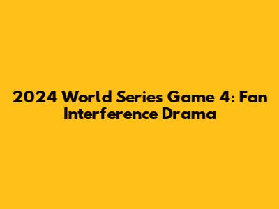 2024 World Series Game 4: Fan Interference Drama