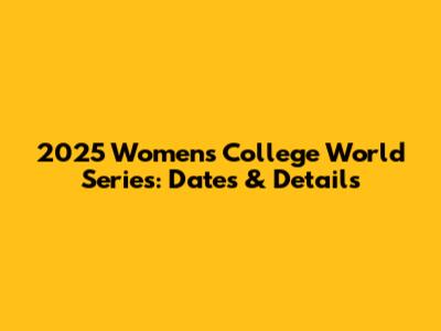 2025 Women's College World Series: Dates & Details