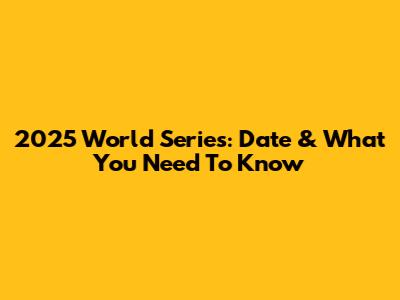 2025 World Series: Date & What You Need To Know