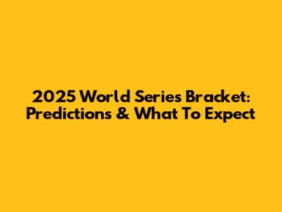 2025 World Series Bracket: Predictions & What To Expect