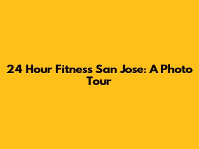 24 Hour Fitness San Jose: A Photo Tour