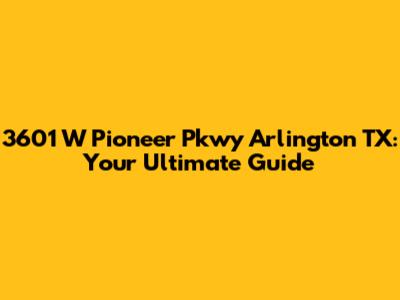 3601 W Pioneer Pkwy Arlington TX: Your Ultimate Guide