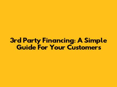3rd Party Financing: A Simple Guide For Your Customers