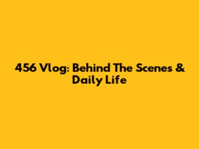 456 Vlog: Behind The Scenes & Daily Life