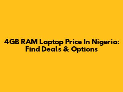 4GB RAM Laptop Price In Nigeria: Find Deals & Options
