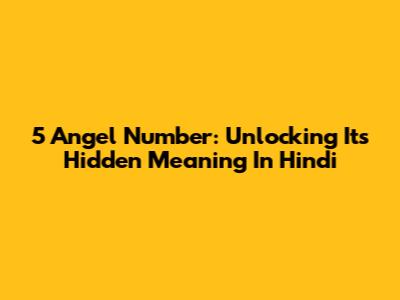 5 Angel Number: Unlocking Its Hidden Meaning In Hindi