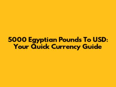 5000 Egyptian Pounds To USD: Your Quick Currency Guide