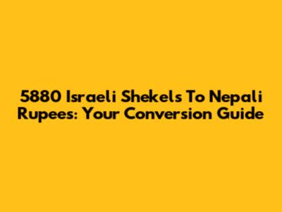 5880 Israeli Shekels To Nepali Rupees: Your Conversion Guide
