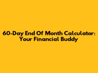 60-Day End Of Month Calculator: Your Financial Buddy