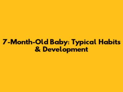 7-Month-Old Baby: Typical Habits & Development