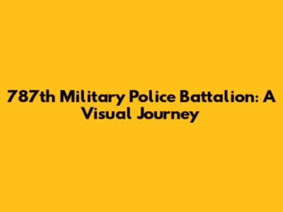 787th Military Police Battalion: A Visual Journey