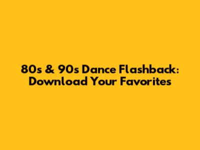 80s & 90s Dance Flashback: Download Your Favorites
