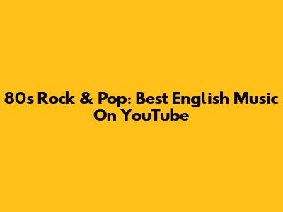 80s Rock & Pop: Best English Music On YouTube
