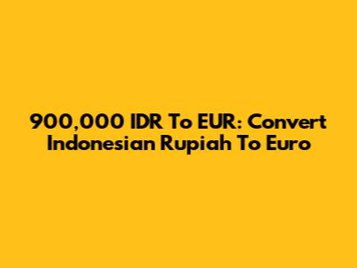 900,000 IDR To EUR: Convert Indonesian Rupiah To Euro