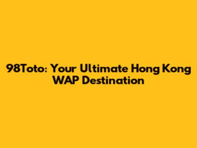 98Toto: Your Ultimate Hong Kong WAP Destination