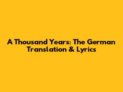 A Thousand Years: The German Translation & Lyrics