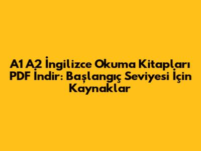 A1 A2 İngilizce Okuma Kitapları PDF İndir: Başlangıç Seviyesi İçin Kaynaklar