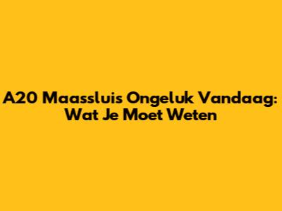 A20 Maassluis Ongeluk Vandaag: Wat Je Moet Weten
