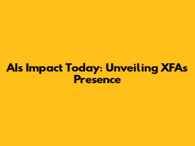 AI's Impact Today: Unveiling XFA's Presence