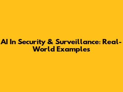 AI In Security & Surveillance: Real-World Examples