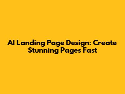 AI Landing Page Design: Create Stunning Pages Fast