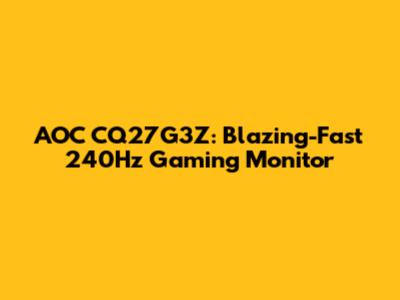 AOC CQ27G3Z: Blazing-Fast 240Hz Gaming Monitor