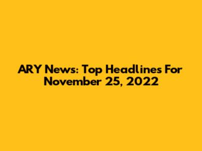 ARY News: Top Headlines For November 25, 2022