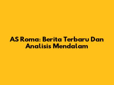 AS Roma: Berita Terbaru Dan Analisis Mendalam