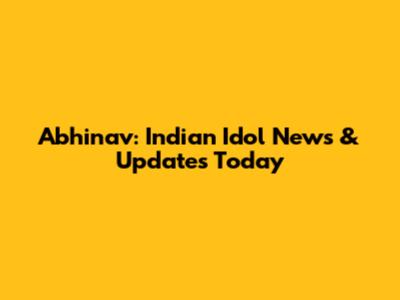 Abhinav: Indian Idol News & Updates Today