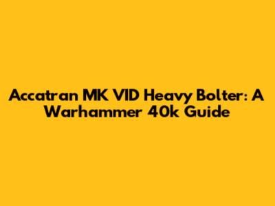 Accatran MK VID Heavy Bolter: A Warhammer 40k Guide