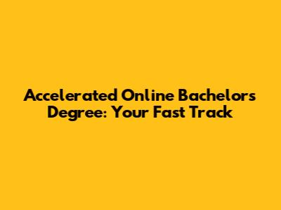 Accelerated Online Bachelor's Degree: Your Fast Track