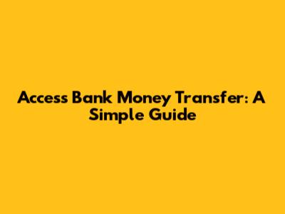 Access Bank Money Transfer: A Simple Guide