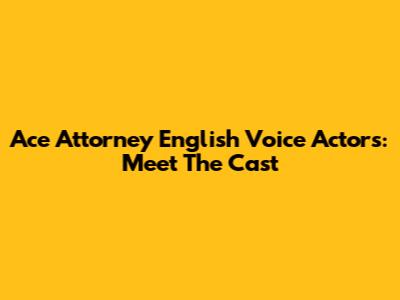 Ace Attorney English Voice Actors: Meet The Cast