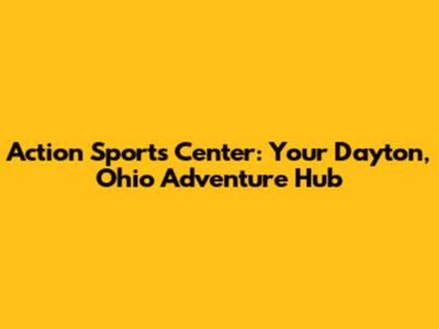 Action Sports Center: Your Dayton, Ohio Adventure Hub