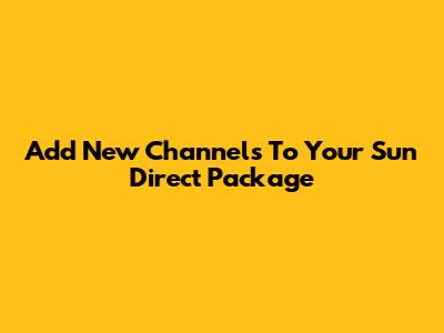 Add New Channels To Your Sun Direct Package