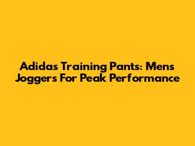 Adidas Training Pants: Men's Joggers For Peak Performance