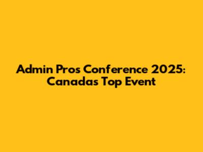 Admin Pros Conference 2025: Canada's Top Event