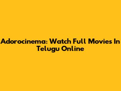 Adorocinema: Watch Full Movies In Telugu Online